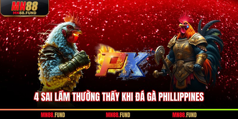 4 sai lầm thường thấy khi đá gà Phillippines
