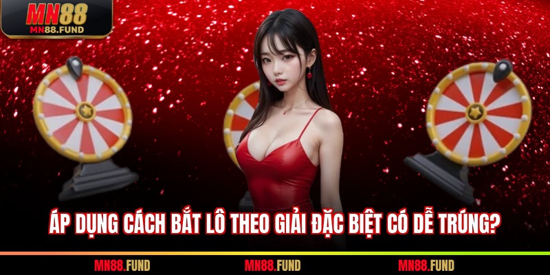 Áp dụng cách bắt lô theo giải đặc biệt có dễ trúng?