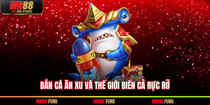 Bắn cá ăn xu và thế giới biển cả rực rỡ