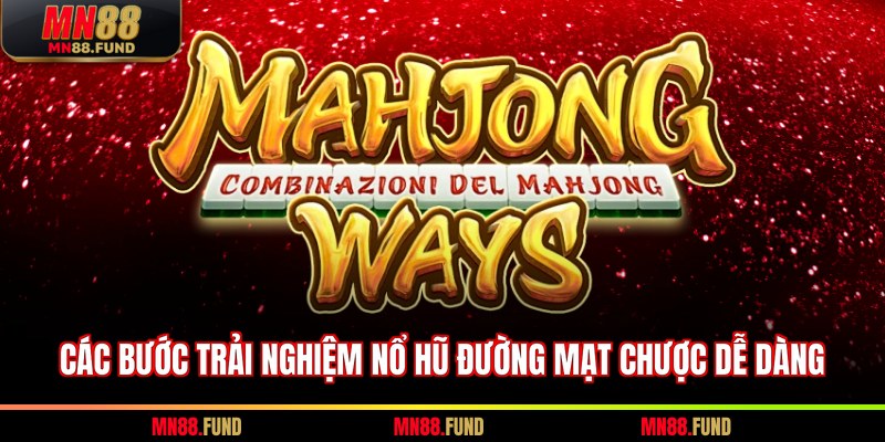 Các bước trải nghiệm nổ hũ đường mạt chược dễ dàng