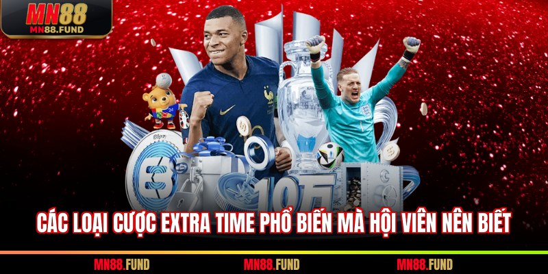 Các loại cược extra time phổ biến mà hội viên nên biết