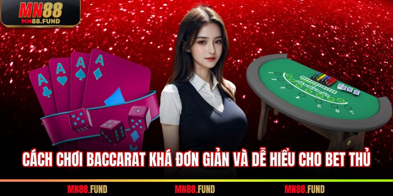 Cách chơi baccarat khá đơn giản và dễ hiểu cho bet thủ