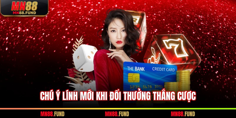 Chú ý lính mới khi đổi thưởng thắng cược