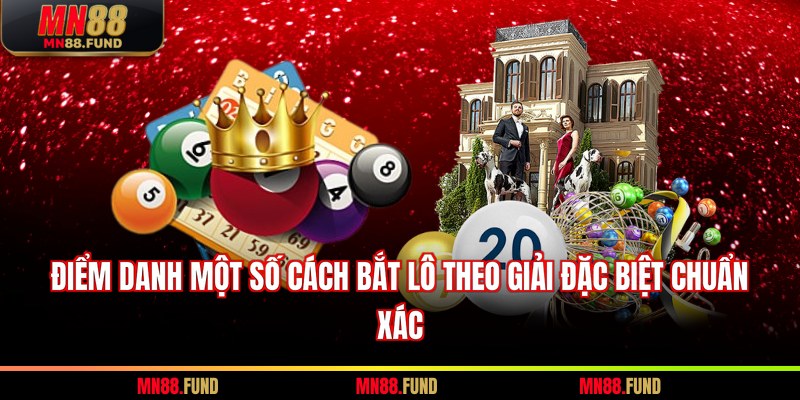 Điểm danh một số cách bắt lô theo giải đặc biệt chuẩn xác