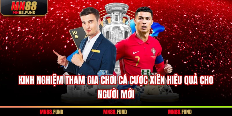 Kinh nghiệm tham gia chơi cá cược xiên hiệu quả cho người mới