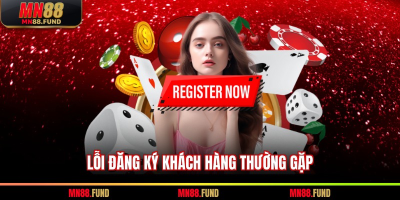 Lỗi đăng ký khách hàng thường gặp