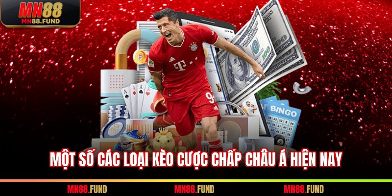 Một số các loại kèo cược chấp châu Á hiện nay