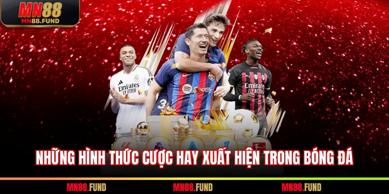 Những hình thức cược hay xuất hiện trong bóng đá
