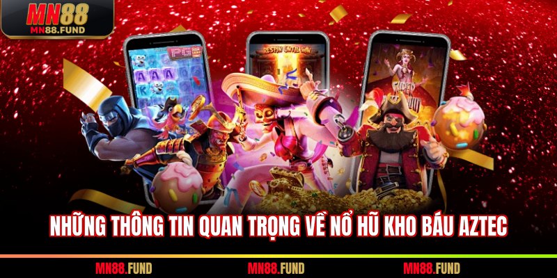 Những thông tin quan trọng về nổ hũ kho báu Aztec