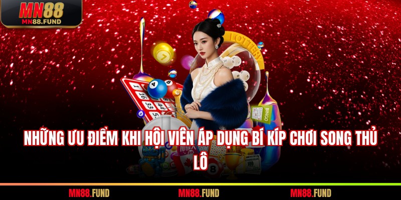 Những ưu điểm khi hội viên áp dụng bí kíp chơi song thủ lô