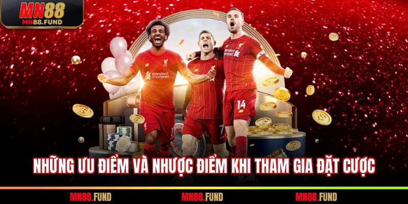 Những ưu điểm và nhược điểm khi tham gia đặt cược