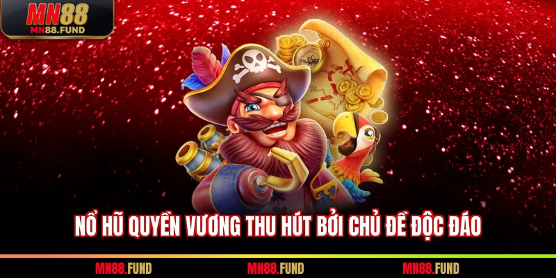 Nổ hũ quyền vương thu hút bởi chủ đề độc đáo