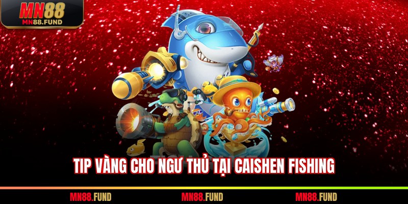 Tip vàng cho ngư thủ tại Caishen Fishing
